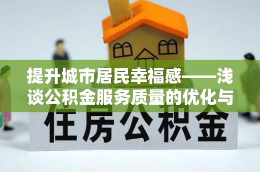 三河提升城市居民幸福感——浅谈公积金服务质量的优化与未来