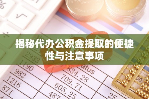 三河揭秘代办公积金提取的便捷性与注意事项