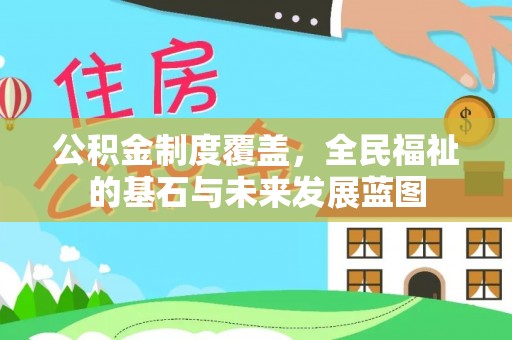 三河公积金制度覆盖，全民福祉的基石与未来发展蓝图